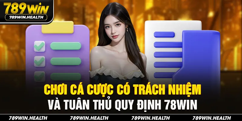 Chơi cá cược có trách nhiệm và tuân thủ quy định 789Win