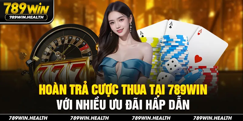 Hoàn Trả Cược Thua Tại 789WIN Với Nhiều Ưu Đãi Hấp Dẫn