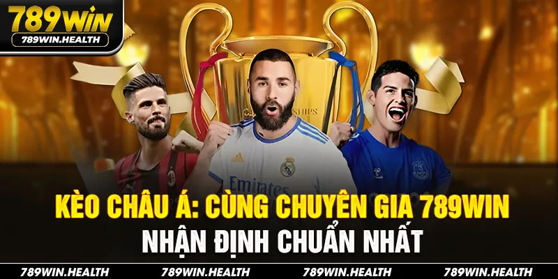 Kèo Châu Á: Cùng Chuyên Gia 789WIN Nhận Định Chuẩn Nhất