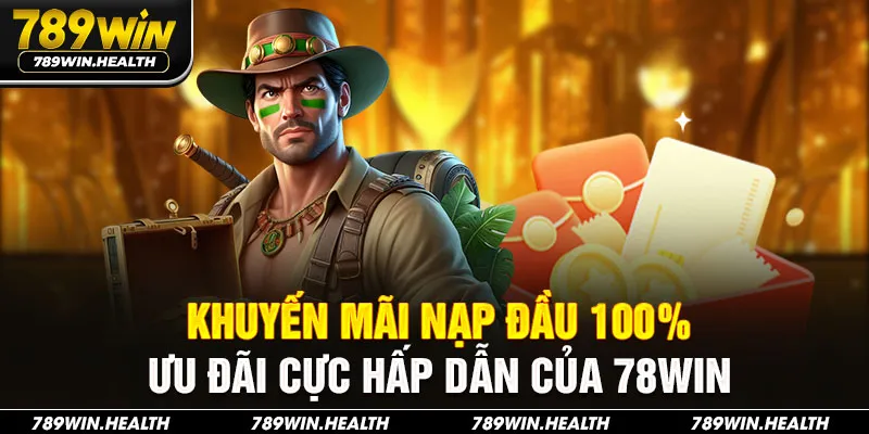 Khuyến Mãi Nạp Đầu 100% - Ưu Đãi Cực Hấp Dẫn Của 789Win