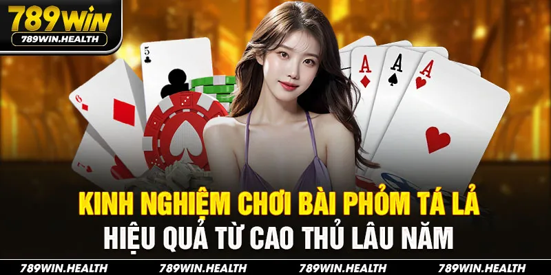 Kinh nghiệm chơi bài Phỏm Tá Lả hiệu quả từ cao thủ lâu năm