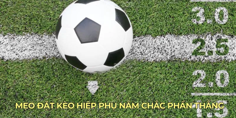 Mẹo đặt kèo hiệp phụ nắm chắc phần thắng