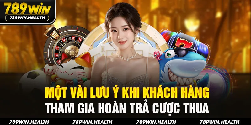 Một vài lưu ý khi khách hàng tham gia hoàn trả cược thua