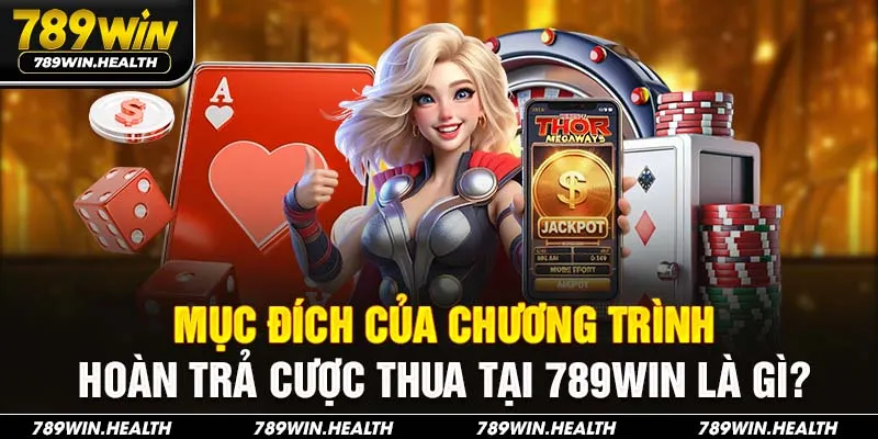 Mục đích của chương trình hoàn trả cược thua tại 789WIN là gì?