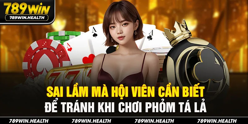 Sai lầm mà hội viên cần biết để tránh khi chơi Phỏm Tá Lả