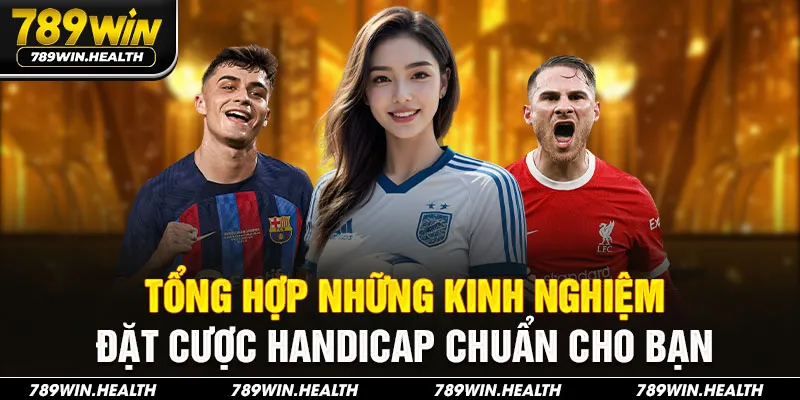 Tổng hợp những kinh nghiệm đặt cược Handicap chuẩn cho bạn